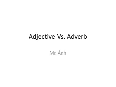 Bài giảng Tiếng Anh - Adjective vs Adverb - Trương Văn Ánh