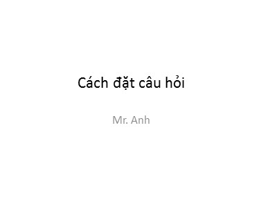 Bài giảng Tiếng Anh - Cách đặt câu hỏi trong Tiếng Anh - Trương Văn Ánh