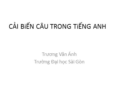 Bài giảng Tiếng Anh - Cải biến câu trong Tiếng Anh - Trương Văn Ánh