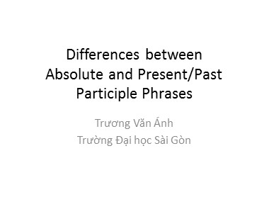 Bài giảng Tiếng Anh - Differences betweenAbsolute and Present/Past Participle Phrases - Trương Văn Ánh