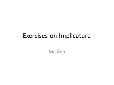 Bài giảng Tiếng Anh - Exercises on Implicature - Trương Văn Ánh