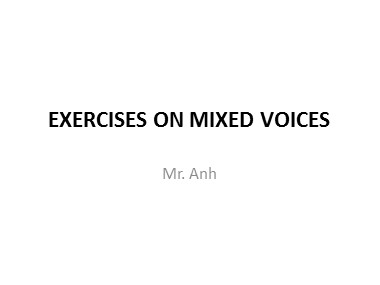 Bài giảng Tiếng Anh - Exercises on mixed voices - Trương Văn Ánh