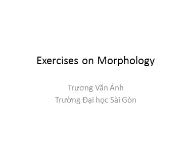 Bài giảng Tiếng Anh - Exercises on Morphology - Trương Văn Ánh
