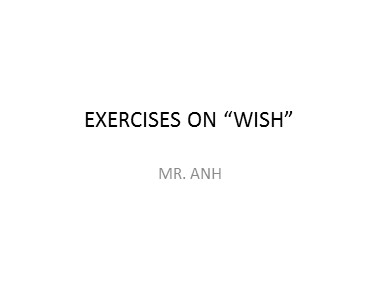 Bài giảng Tiếng Anh - Exercises On “Wish” - Trương Văn Ánh