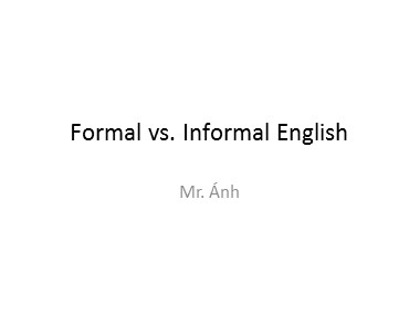 Bài giảng Tiếng Anh - Formal vs. Informal English - Trương Văn Ánh