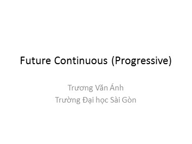 Bài giảng Tiếng Anh - Future Continuous (Progressive) - Trương Văn Ánh