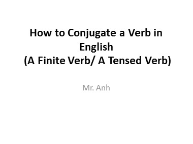 Bài giảng Tiếng Anh - How to Conjugate a Verb in English - Trương Văn Ánh
