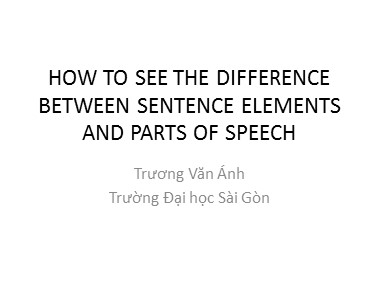 Bài giảng Tiếng Anh - How to see the difference between sentence elements - Trương Văn Ánh