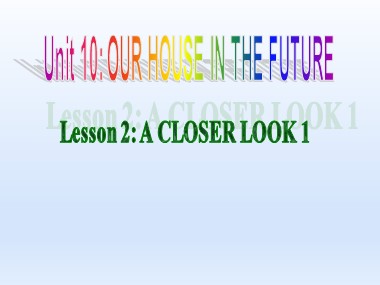 Bài giảng Tiếng Anh Khối 6 - Unit 10: Our houses in the future - Lesson 2: A closer look 1