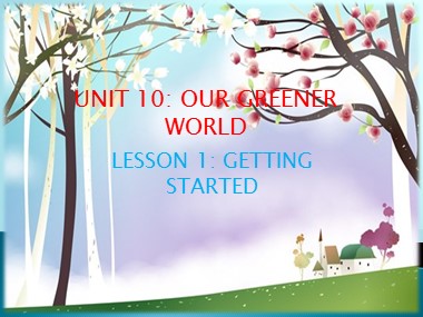 Bài giảng Tiếng Anh Khối 6 - Unit 11: Our greener world - Lesson 1: Getting started