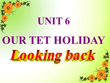 Bài giảng Tiếng Anh Khối 6 - Unit 6: Our Tet holiday - Lesson 7: Looking back project