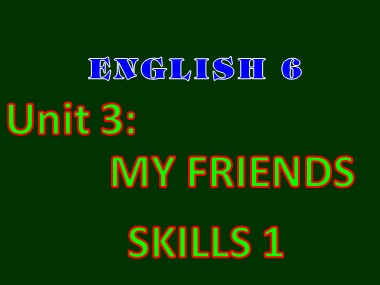 Bài giảng Tiếng Anh Lớp 6 - Unit 03: My friends - Lesson 5: Skills 1