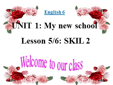 Bài giảng Tiếng Anh Lớp 6 - Unit 1: My new school - Lesson 6: Skill 2