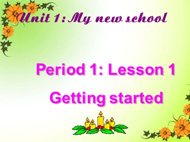 Bài giảng Tiếng Anh Lớp 6 - Unit 1: My new school - Period 1, Lesson 1: Getting started