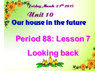 Bài giảng Tiếng Anh Lớp 6 - Unit 10: Our house in the future - Period 88, Lesson 7: Looking back