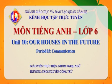 Bài giảng Tiếng Anh Lớp 6 - Unit 10: Our houses in the future - Period 83: Communication