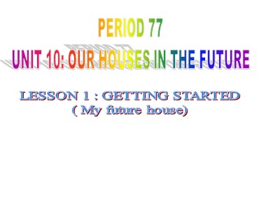 Bài giảng Tiếng Anh Lớp 6 - Unit 10: Our houses in the future - Period 77, Lesson 1: Getting started