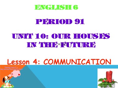 Bài giảng Tiếng Anh Lớp 6 - Unit 10: Our houses in the future - Period 91, Lesson 4: Communication