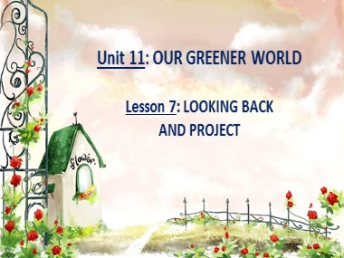 Bài giảng Tiếng Anh Lớp 6 - Unit 11: Our greener world - Lesson 7: Looking back project