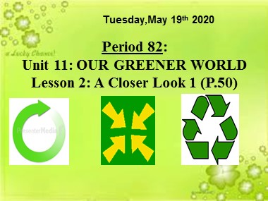 Bài giảng Tiếng Anh Lớp 6 - Unit 11: Our greener world - Period 82, Lesson 2: A closer look 1