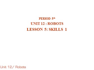 Bài giảng Tiếng Anh Lớp 6 - Unit 12: Robots - Lesson 5: Skills 1