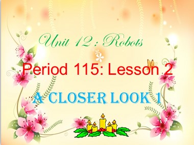 Bài giảng Tiếng Anh Lớp 6 - Unit 12: Robots - Period 115, Lesson 2: A closer look 1