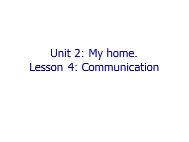Bài giảng Tiếng Anh Lớp 6 - Unit 2: My hom - Lesson 4: Communication