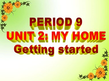 Bài giảng Tiếng Anh Lớp 6 - Unit 2: My home - Period 9, Lesson 1: Getting started