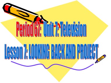 Bài giảng Tiếng Anh Lớp 6 - Unit 7: Television - Period 67, Lesson 7: Looking back project