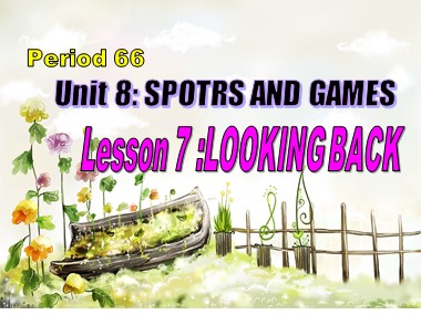 Bài giảng Tiếng Anh Lớp 6 - Unit 8: Sports and games - Period 66, Lesson 7: Looking back project