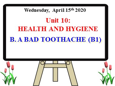 Bài giảng Tiếng Anh Lớp 7 - Unit 10: Health and hygiene - B. A bad toothache (B1)