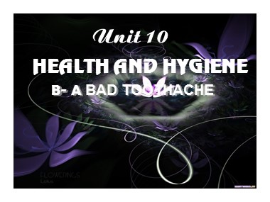 Bài giảng Tiếng Anh Lớp 7 - Unit 10: Health and hygiene - Lesson B: A bad toothache