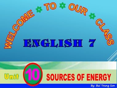 Bài giảng Tiếng Anh Lớp 7 - Unit 10: Sources of energy - Period 79, Lesson 1: Getting started