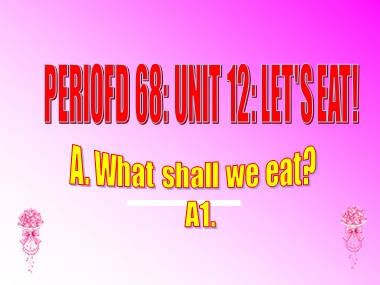 Bài giảng Tiếng Anh Lớp 7 - Unit 12: Lets eat! - Periofd 68: A. What shall we eat? A1