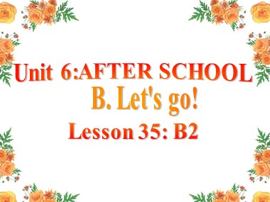 Bài giảng Tiếng Anh Lớp 7 - Unit 6: After school - B. Lets go! - Lesson 35: B2
