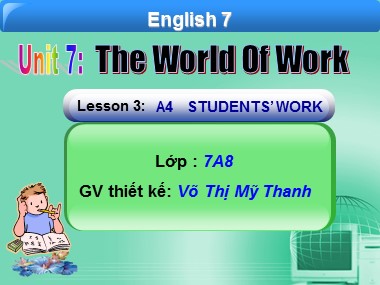 Bài giảng Tiếng Anh Lớp 7 - Unit 7: The world of work - Lesson 3: A4 Students’ work - Võ Thị Mỹ Thanh