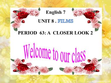 Bài giảng Tiếng Anh Lớp 7 - Unit 8: Films - Period 63, Lesson 3: A closer look 2