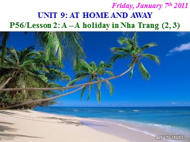 Bài giảng Tiếng Anh Lớp 7 - Unit 9: At home and away - Lesson 2: A - A holiday in Nha Trang (A2, 3)