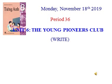 Bài giảng Tiếng Anh Lớp 8 - Unit 6: The young pioneers club - Period 36: Write