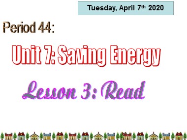 Bài giảng Tiếng Anh Lớp 9 - Unit 7: Saving energy - Period 44, Lesson 3: Read