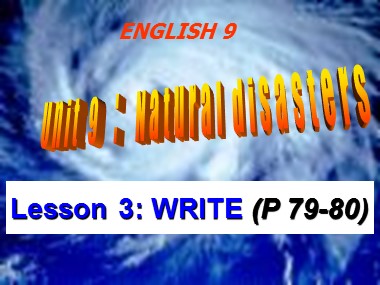 Bài giảng Tiếng Anh Lớp 9 - Unit 9: Natural disasters - Lesson 3: Write