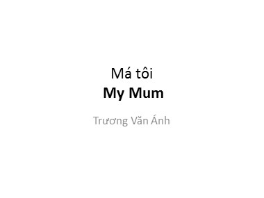 Bài giảng Tiếng Anh - My Mum - Trương Văn Ánh