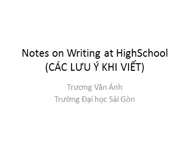 Bài giảng Tiếng Anh - Notes on Writing at HighSchool (Các lưu ý khi viết) - Trương Văn Ánh