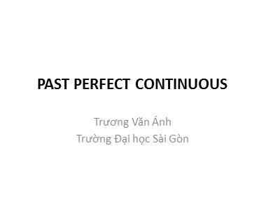 Bài giảng Tiếng Anh - Past perfect continuous - Trương Văn Ánh