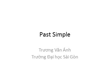 Bài giảng Tiếng Anh - Past Simple - Trương Văn Ánh