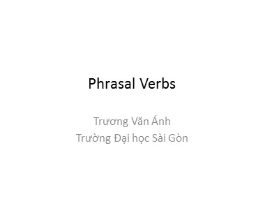 Bài giảng Tiếng Anh - Phrasal Verbs - Trương Văn Ánh
