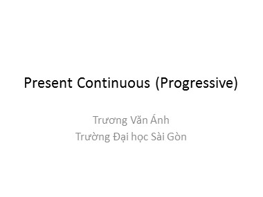 Bài giảng Tiếng Anh - Present Continuous (Progressive) - Trương Văn Ánh