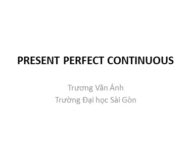 Bài giảng Tiếng Anh - Present perfect continuous - Trương Văn Ánh