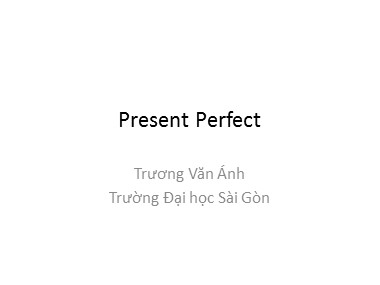 Bài giảng Tiếng Anh - Present Perfect - Trương Văn Ánh