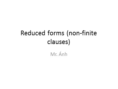 Bài giảng Tiếng Anh - Reduced forms (non-finite clauses) - Trương Văn Ánh